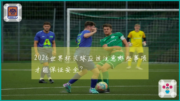 2026世界杯买球应该注意哪些事项才能保证安全？